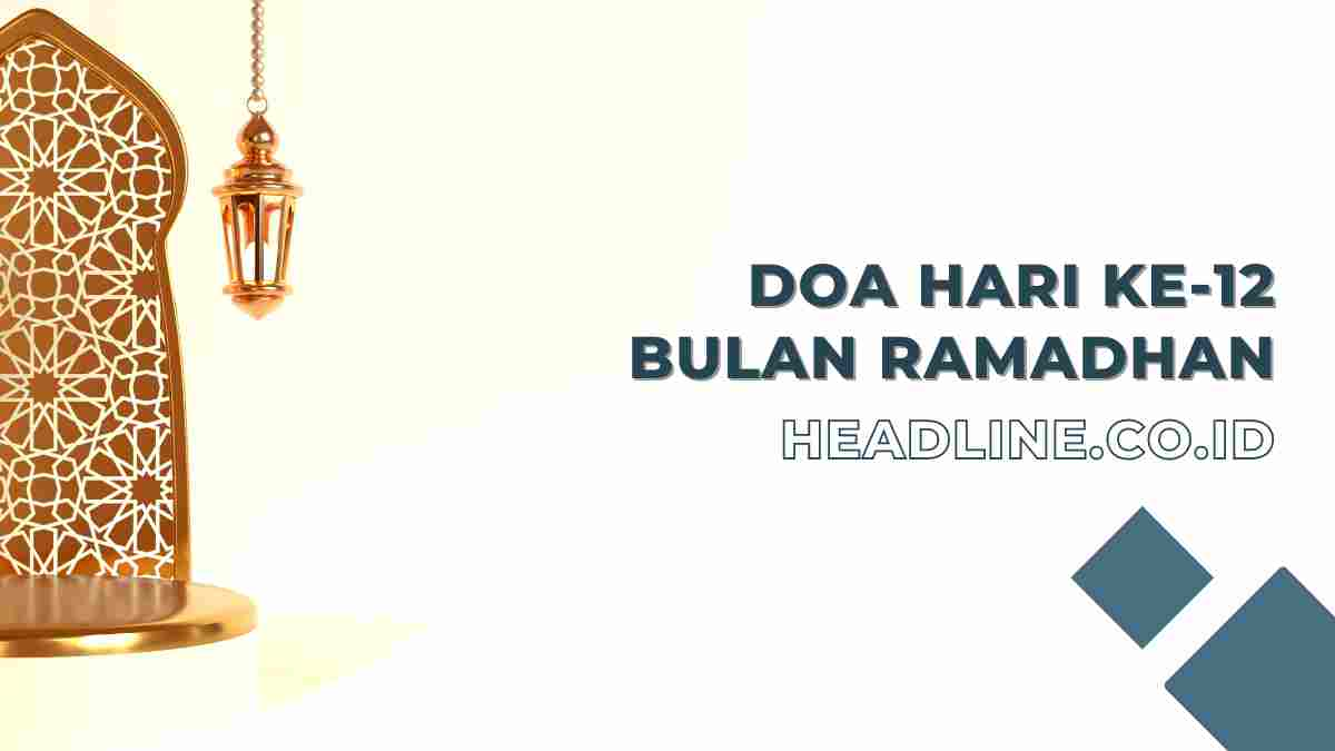 Doa Hari Ke-12 Puasa Ramadhan Arab Latin Dan Artinya | Headline.co.id